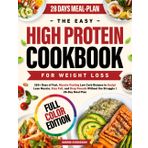 The Easy High Protein Cookbook for Weight Loss: 365+ Days of Fast, Muscle-Fueling Low Carb Recipes to Sculpt Lean Muscle, Stay Full, and Drop Pounds Without the Struggle | 28-Day Meal Plan