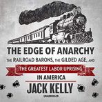 The Edge of Anarchy: The Railroad Barons, the Gilded Age, and the Greatest Labor Uprising in America