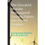 The Elevated Mistake Reimagined - Turning Pylons into Power Stations: Scaling Energy Resilience from the Ground Up