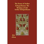 The Essays of Arthur Schopenhauer; The Wisdom of Life - Arthur Schopenhauer