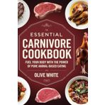 THE ESSENTIAL CARNIVORE COOKBOOK: Fuel Your Body with the Power of Pure Animal-Based Eating