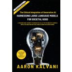The Ethical Integration of Generative Al: Harnessing Large Language Models for Societal Good: A TREASURE GUIDE: INSIGHTS TO GENERATIVE AI & LLM FOR TECHNOLOGY LEADERS & AI NEW COMERS