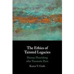 The Ethics of Tainted Legacies: Human Flourishing after Traumatic Pasts