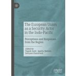 The European Union as a Security Actor in the Indo-Pacific: Perceptions and Responses from the Region