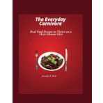The Everyday Carnivore: Real Food Recipes to Thrive on a Meat-Focused Diet