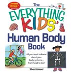 The Everything Human Body Book: All You Need to Know About Your Body Systems - From Head to Toe!