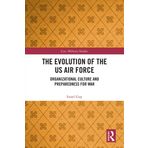 The Evolution of the US Air Force: Organizational Culture and Preparedness for War