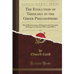 The Evolution of Theology in the Greek Philosophers, Vol. 1: The Gifford Lectures Delivered in the University of Glasgow in Sessions 1900-1 and 1901-2 (Classic Reprint)