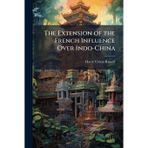 The Extension of the French Influence Over Indo-China