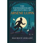 The Extraordinary Adventures of Arsène Lupin, Gentleman-burglar: Annotated & Introduced for Modern Readers - the perfect gift for fans of classic crime fiction
