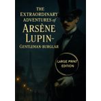 The Extraordinary Adventures of Arsène Lupin, Gentleman-Burglar (Large Print Edition): A classic collection of thrilling detective stories featuring a ... clever heists, and Parisian intrigue