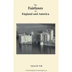 The Fairfaxes of England and America in the Seventeenth and Eighteenth Centuries, Including Letters From and to Hon. William Fairfax, President of Council of Virginia, and His Sons Gol. George William