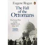 The Fall of the Ottomans The Great War in the Middle East - Eugene Rogan
