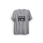 The Fame I Paused My Game To Be Here, Burada Olmak Için Oyunumu Durdurdum Tişört - 4XL - Gri
