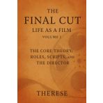 The Final Cut: Life as a Film Theory: Volume 1 – The Core Theory: Roles, Scripts, and the Director