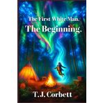 The First White Man. The Beginning.: Time Travel Action Series.