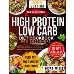 The Flavorful High protein low carb diet cookbook for beginners: Quick & Easy recipes to burn fat Build muscle boost energy and stay full without giving up delicious food 60-Day meal plan included