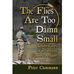 The Flies Are Too Damn Small: Adventures of a Deeply Flawed Angler