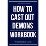 The Focused Strength Gained From How to Cast Out Demons Workbook: How to Apply Isaiah Saldivar’s Deliverance Protocol with Precision, Power, and Daily Authority