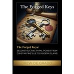 The Forged Keys: Deconstructing Papal Power from Constantine's Lie to Modern Claims