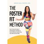 The Foster Fit Method: How to Stop Getting Fatter, Sicker, and Older with Mind-Body Techniques