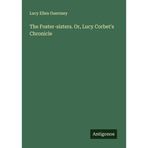 The Foster-sisters. Or, Lucy Corbet's Chronicle