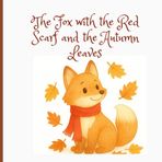 The Fox with the Red Scarf and the Autumn Leaves: A Heartwarming Fall Tale About Friends and the Magic of Autumn
