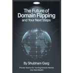The Future of Domain Flipping and Your Next Steps: Proven Tactics for Turning Domain Names into Real Wealth