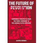 The Future of Revolution: Communist Prospects from the Paris Commune to the George Floyd Uprising