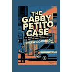 The Gabby Petito Case: The Investigation, the Media Frenzy, and the Search for Justice (Never to be forgotten)