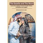 The Gazelle and the Moon: Love and Longing in Yemeni Arabic Poetry Translated into English