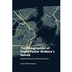 The Geographies of David Foster Wallace's Novels: Spatial History and Literary Practice