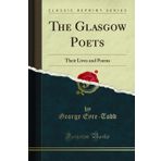 The Glasgow Poets: Their Lives and Poems (Classic Reprint)