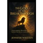 The God of the Breakthrough: Unleashing Heaven's Power to Shatter Delay, Lack & Bondage