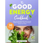 The Good Energy Cookbook: Boost your Metabolism with Quick & Easy 85+ Recipes Inspired by Dr. Casey's Teachings to Improve your Health.