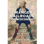 The Granger Railroads of Wisconsin: When Midwestern Farmers Fought Big Industry