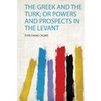 The Greek and the Turk; or Powers and Prospects in the Levant