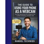 The Guide to Using Your Phone as a Webcam: Turn Your Smartphone Into a Powerful Tool for Work, Streaming, and Video Calls (Randel’s Real-World Tech, Band 9)