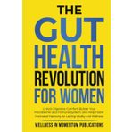 The Gut Health Revolution for Women: Unlock Digestive Comfort, Bolster Your Microbiome and Immune System, and Help Foster Hormonal Harmony for Lasting Vitality and Wellness