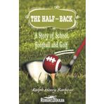 The Half Back - Story Of School, Football, And Golf - Ralph Henry Barbour