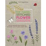 The Hand-Stitched Flower Garden: Over 45 Beautiful Floral Designs to Embroider, Plus 20 Great Project Ideas