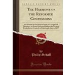 The Harmony of the Reformed Confessions: As Related to the Present State of Evangelical Theology, an Essay Delivered Before the General Presbyterian ... at Edinburgh, July 4, 1877 (Classic Reprint)