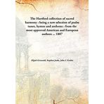 The Hartford collection of sacred harmony : being a new selection of psalm tunes, hymns and anthems : from the most approved American and European authors ... [Hardcover] Elijah Griswold, Stephen Jenks, John C Frisbie