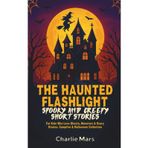 The Haunted Flashlight: Spooky and Creepy Short Stories for Kids Who Love Ghosts, Monsters & Scary Stories for Kids Age 9–12 | Campfire & Halloween Collection (Haunted Objects Collection, Band 1)
