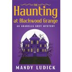 The Haunting at Blackwood Grange: An Arabella Grey Mystery