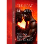 The Heat Between Us: "Grown. Sexy. Unapologetic. Love doesn’t expire — and neither does desire."