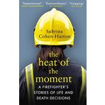 The Heat of the Moment: A Firefighter’s Stories of Life and Death Decisions