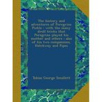 The History and Adventures of Peregrine Pickle: With the Many Droll Tricks That Peregrine Played his Mother and Others: Also of his two Companions, Hatchway and Pipes