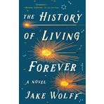 The History of Living Forever: A Novel