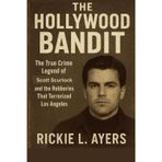 The Hollywood Bandit: The True Crime Legend of Scott Scurlock and the Robberies That Terrorized Los Angeles